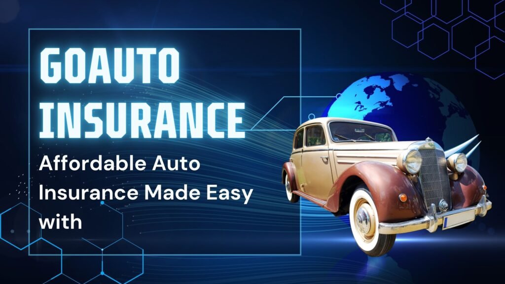 Affordable Auto Insurance Made Easy with GoAuto Insurance