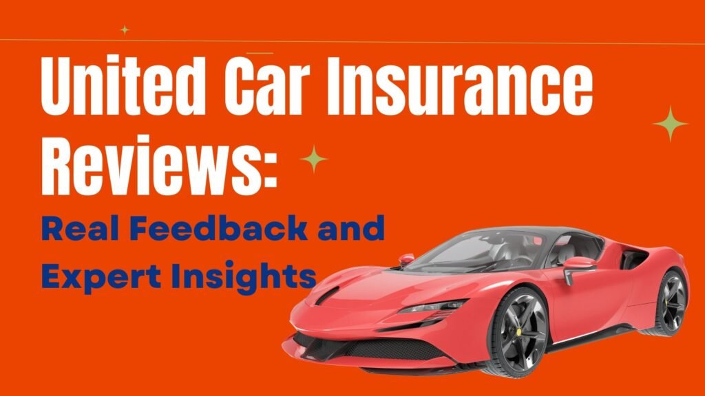United Car Insurance Reviews Real Feedback and Expert Insights