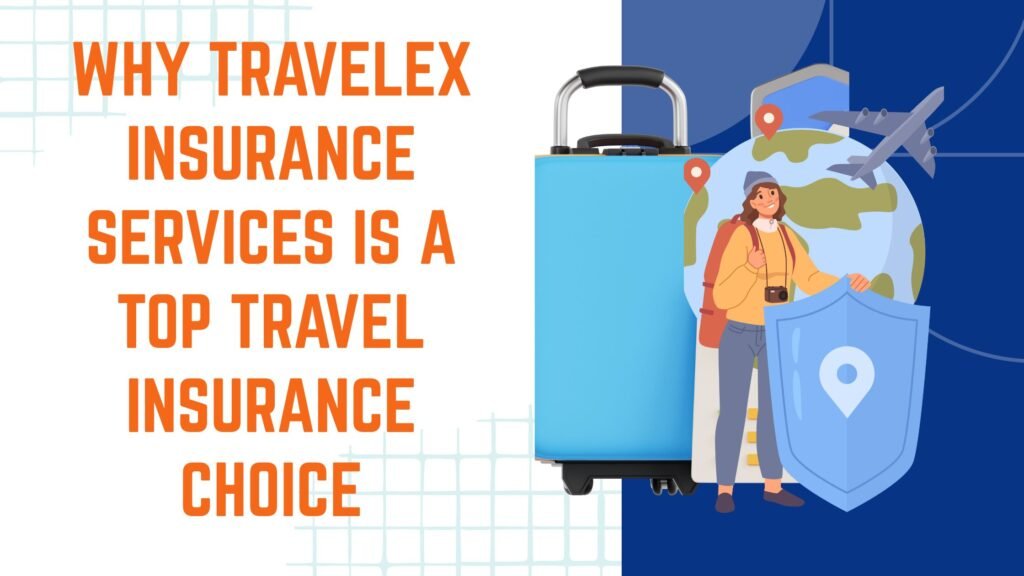 Why Travelex Insurance Services Is a Top Travel Insurance Choice